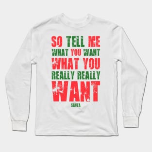 FUNNY SANTA SO TELL ME WHAT YOU WANT WHAT YOU REALLY REALLY WANT Long Sleeve T-Shirt